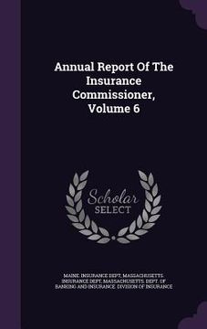 portada Annual Report Of The Insurance Commissioner, Volume 6 (in English)