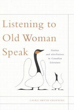 portada listening to old woman speak: natives and alternatives in canadian literature