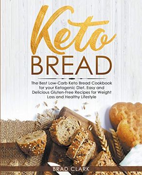 portada Keto Bread: The Best Low-Carb Keto Bread Cookbook for Your Ketogenic Diet - Easy and Quick Gluten-Free Recipes for Weight Loss and a Healthy Lifestyle (en Inglés)