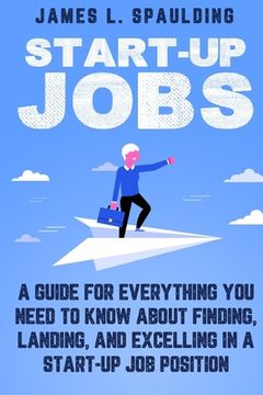 portada Start-up Jobs: A Guide for Everything You Need to Know About Finding, Landing, and Excelling In A Start-up Job Position (en Inglés)