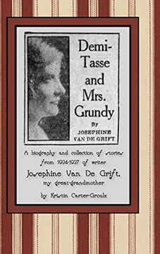 portada Demi-Tasse and Mrs. Grundy: A Biography and Collection of Stories From 1924-1927 of Writer Josephine van de Grift (en Inglés)