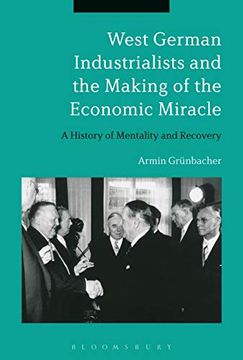 portada West German Industrialists and the Making of the Economic Miracle: A History of Mentality and Recovery (en Inglés)
