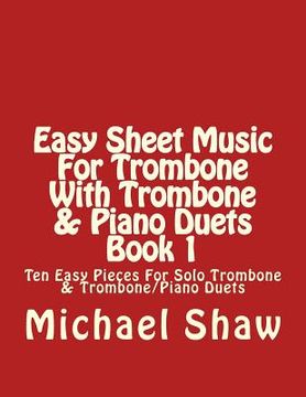 portada Easy Sheet Music For Trombone With Trombone & Piano Duets Book 1: Ten Easy Pieces For Solo Trombone & Trombone/Piano Duets (en Inglés)