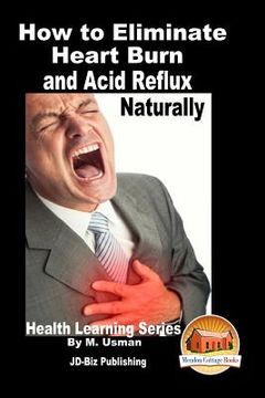 portada How to Eliminate Heart Burn and Acid Reflux Naturally - Health Learning Series (en Inglés)