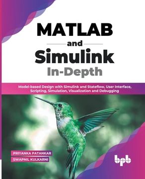 portada MATLAB and Simulink In-Depth: Model-based Design with Simulink and Stateflow, User Interface, Scripting, Simulation, Visualization and Debugging (En (en Inglés)