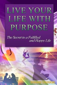 portada Live Your Life With Purpose: The Secret to a Fulfilled and Happy Life (en Inglés)