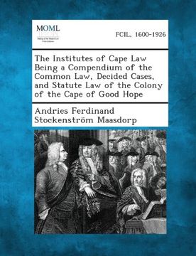 portada The Institutes of Cape Law Being a Compendium of the Common Law, Decided Cases, and Statute Law of the Colony of the Cape of Good Hope