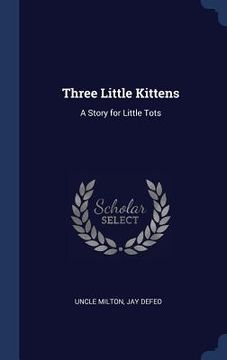 portada Three Little Kittens: A Story for Little Tots (en Inglés)