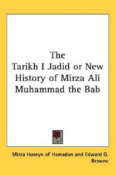 portada the tarikh i jadid or new history of mirza ali muhammad the bab (en Inglés)