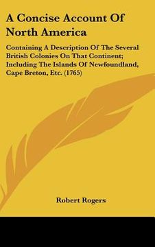 portada a concise account of north america: containing a description of the several british colonies on that continent; including the islands of newfoundlan (en Inglés)