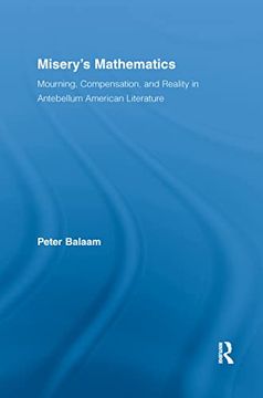 portada Misery's Mathematics: Mourning, Compensation, and Reality in Antebellum American Literature (Literary Criticism and Cultural Theory) (en Inglés)