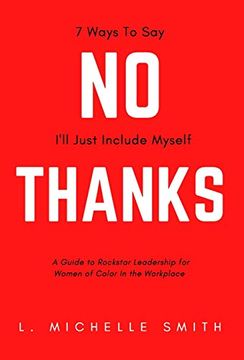 portada No Thanks, 7 Ways to say I'Ll Just Include Myself: A Guide to Rockstar Leadership for Women of Color in the Workplace (en Inglés)