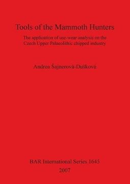 portada Tools of the Mammoth Hunters: The application of use-wear analysis on the Czech Upper Palaeolithic chipped industry: The Application of Use-wear ... Industry (BAR International Series)