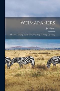 portada Weimaraners: History, Training, Health Care, Breeding, Showing, Grooming
