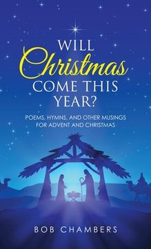 portada Will Christmas Come This Year?: Poems, Hymns, and Other Musings for Advent and Christmas (en Inglés)