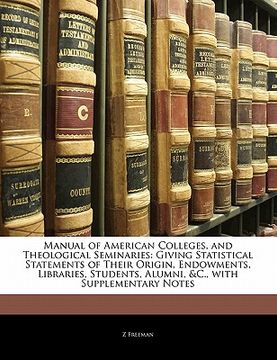 portada manual of american colleges, and theological seminaries: giving statistical statements of their origin, endowments, libraries, students, alumni, &c., (en Inglés)