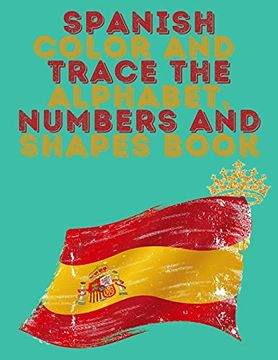 portada Spanish Color and Trace the Alphabet,Numbers and Shapes Book. Stunning Educational Book. Contains the Sapnish Alphabet,Numbers and in Addition Shapes,Suitable for Kids Ages 4-8. 