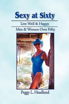 portada sexy at sixty: live well & happy men & women over fifty! (en Inglés)
