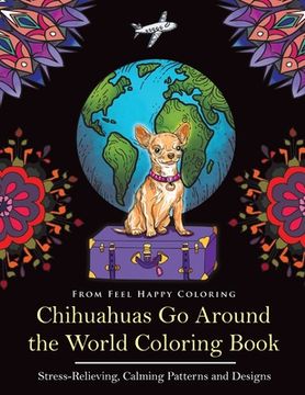 portada Chihuahuas Go Around the World Coloring Book: Fun Chihuahua Coloring Book for Adults and Kids 10+ (in English)