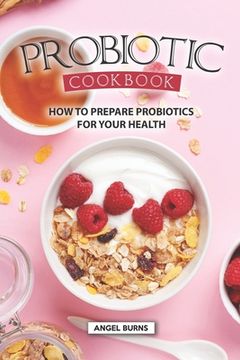 portada Probiotic Cookbook: How To Prepare Probiotics for Your Health (en Inglés)