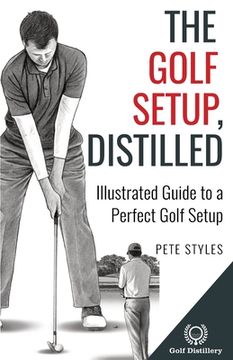 portada The Golf Setup, Distilled: Illustrated Guide to a Perfect Golf Setup (en Inglés)