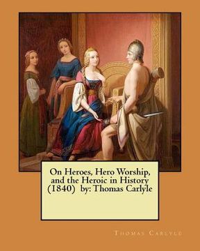 portada On Heroes, Hero Worship, and the Heroic in History (1840) by: Thomas Carlyle (en Inglés)