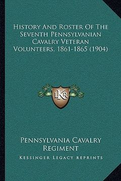portada history and roster of the seventh pennsylvanian cavalry veteran volunteers, 1861-1865 (1904) (en Inglés)