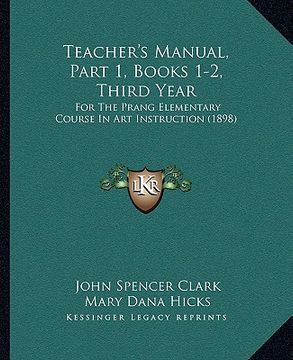 portada teacher's manual, part 1, books 1-2, third year: for the prang elementary course in art instruction (1898) (en Inglés)