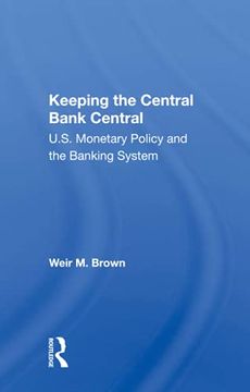 portada Keeping the Central Bank Central: U. S. Monetary Policy and the Banking System 