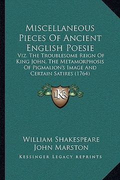 portada miscellaneous pieces of ancient english poesie: viz. the troublesome reign of king john, the metamorphosis of pigmalion's image and certain satires (1 (en Inglés)