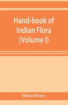 portada Hand-book of Indian flora; being a guide to all the flowering plants hitherto described as indigenous to the continent of India (Volume I) (in English)