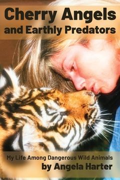 portada Cherry Angels and Earthly Predators: My Life Among Dangerous Wild Animals (en Inglés)