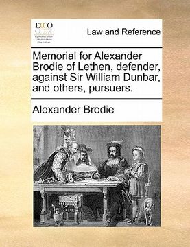 portada memorial for alexander brodie of lethen, defender, against sir william dunbar, and others, pursuers.