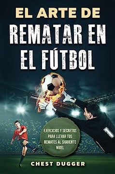 portada El Arte de Rematar en el Fútbol: Ejercicios y Secretos Para Llevar tus Remates al Siguiente Nivel (in Spanish)