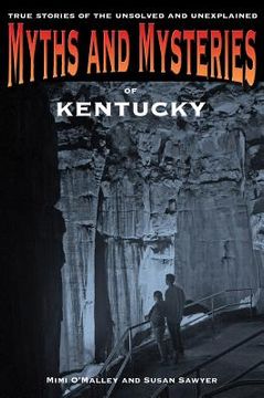 portada Myths and Mysteries of Kentucky: True Stories Of The Unsolved And Unexplained (en Inglés)