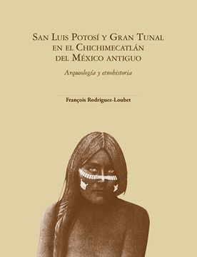 portada San Luis Potosí y Gran Tunal en el Chichimecatlán del México Antiguo Arqueología y Etnohistoria. Rústico