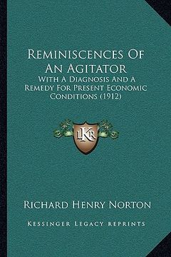 portada reminiscences of an agitator: with a diagnosis and a remedy for present economic conditions (1912) (en Inglés)