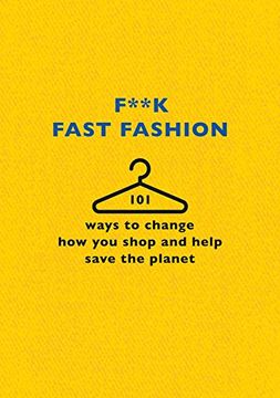 portada F**k Fast Fashion: 101 Ways to Change How You Shop and Help Save the Planet (in English)