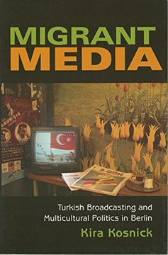 portada Migrant Media: Turkish Broadcasting and Multicultural Politics in Berlin (New Anthropologies of Europe) (en Inglés)