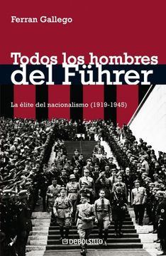 portada Todos los Hombres del Führer: La Élite del Nacionalismo (1919-1945) (Ensayo-Historia)