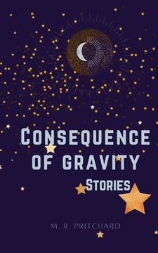 portada Consequence of Gravity: A collection of Short Stories and Poetry (en Inglés)