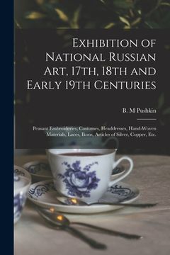 portada Exhibition of National Russian Art, 17th, 18th and Early 19th Centuries: Peasant Embroideries, Costumes, Headdresses, Hand-woven Materials, Laces, Iko