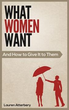 portada What Women Want...And How to Give it to Them (en Inglés)