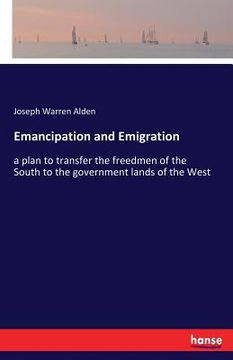 portada Emancipation and Emigration: a plan to transfer the freedmen of the South to the government lands of the West