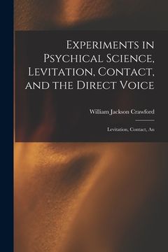 portada Experiments in Psychical Science, Levitation, Contact, and the Direct Voice: Levitation, Contact, An (en Inglés)