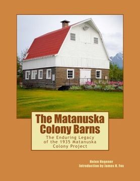 portada The Matanuska Colony Barns: The Enduring Legacy of the 1935 Matanuska Colony Project (en Inglés)