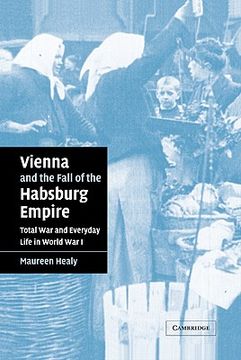 portada Vienna and the Fall of the Habsburg Empire: Total war and Everyday Life in World war i (Studies in the Social and Cultural History of Modern Warfare) (en Inglés)