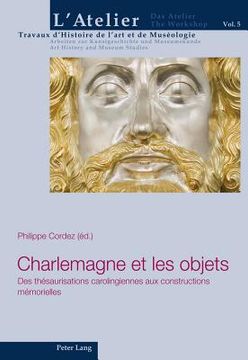portada Charlemagne Et Les Objets: Des Thésaurisations Carolingiennes Aux Constructions Mémorielles (en Francés)