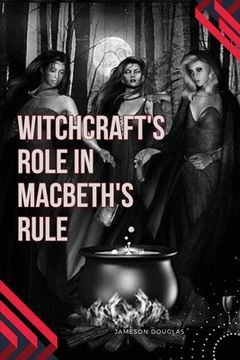 portada Witchcraft's Role in Macbeth's Rule (en Inglés)