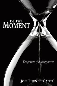 portada In the Moment: The Process of Training Actors (en Inglés)